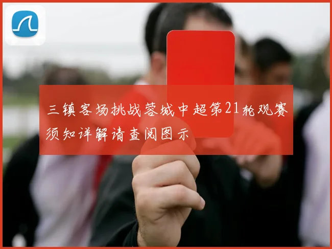 三镇客场挑战蓉城中超第21轮观赛须知详解请查阅图示